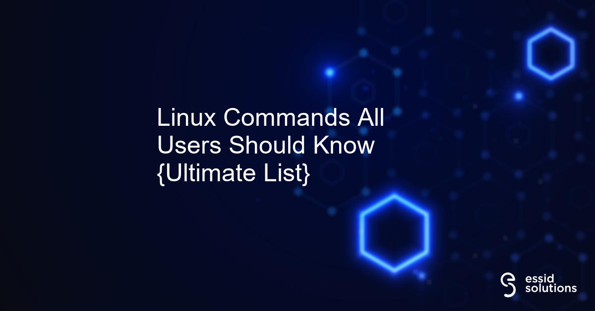 Linux Commands All Users Should Know {Ultimate List}